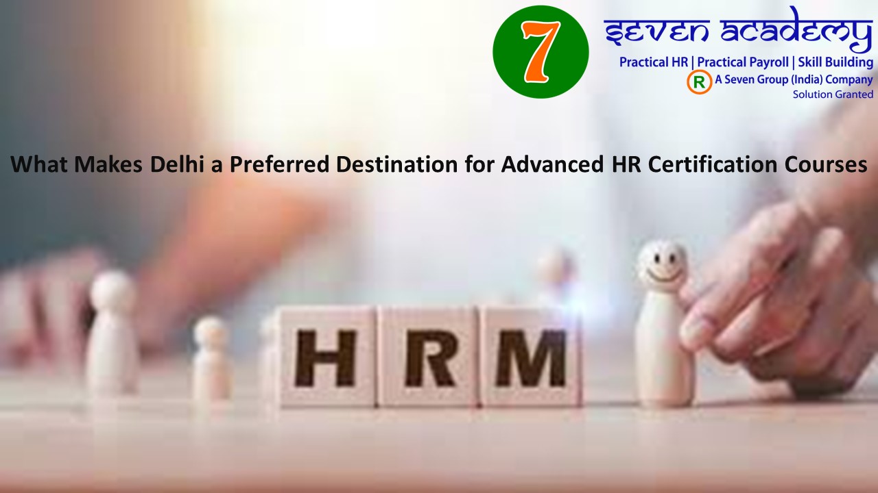 What Makes Delhi a Preferred Destination for Advanced HR Certification Courses